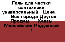 Гель для чистки сантехники универсальный › Цена ­ 195 - Все города Другое » Продам   . Ханты-Мансийский,Радужный г.